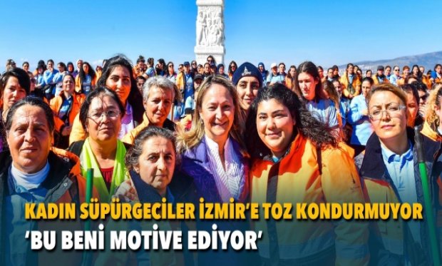 Kadın süpürgeciler İzmir’e toz kondurmuyor.
